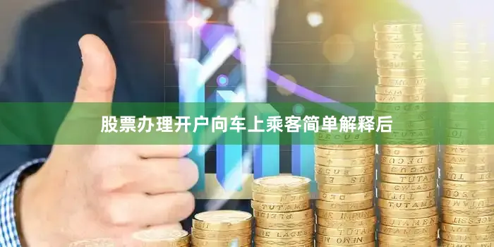 股票办理开户向车上乘客简单解释后