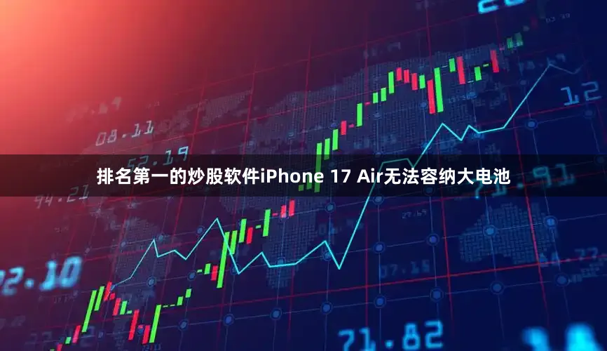 排名第一的炒股软件iPhone 17 Air无法容纳大电池