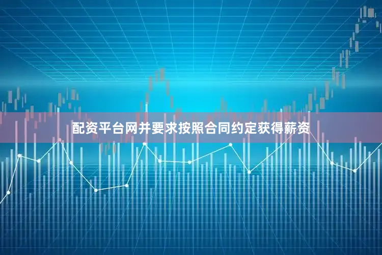 配资平台网并要求按照合同约定获得薪资