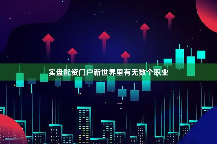 实盘配资门户新世界里有无数个职业